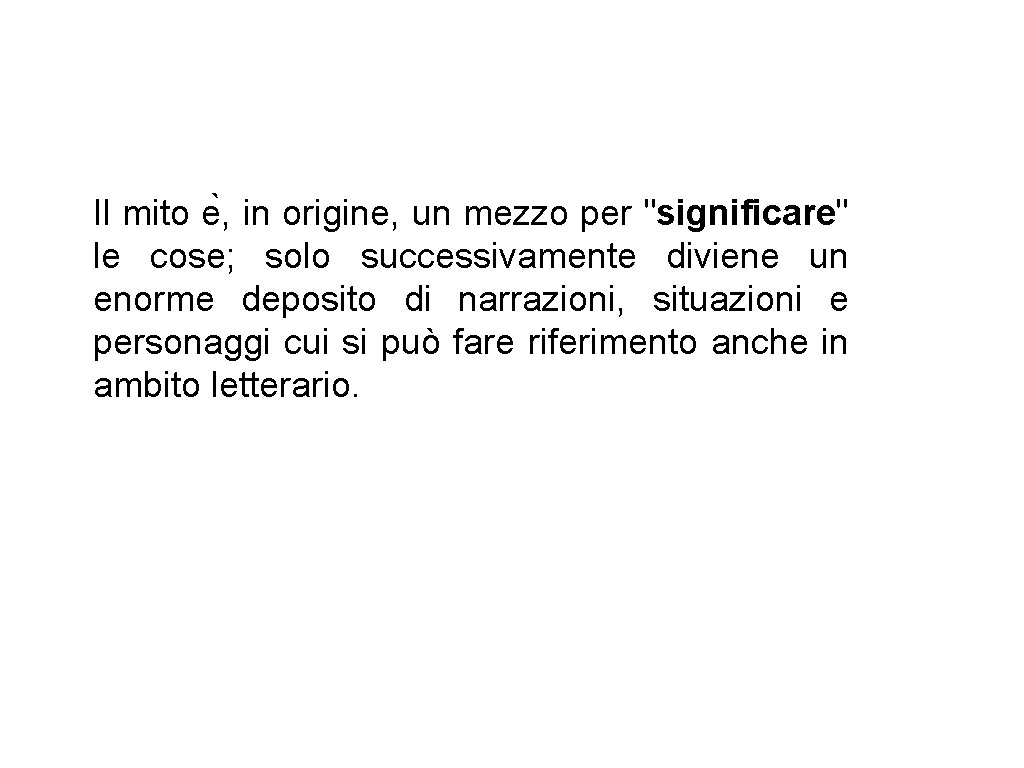 Il mito e , in origine, un mezzo per "significare" le cose; solo successivamente