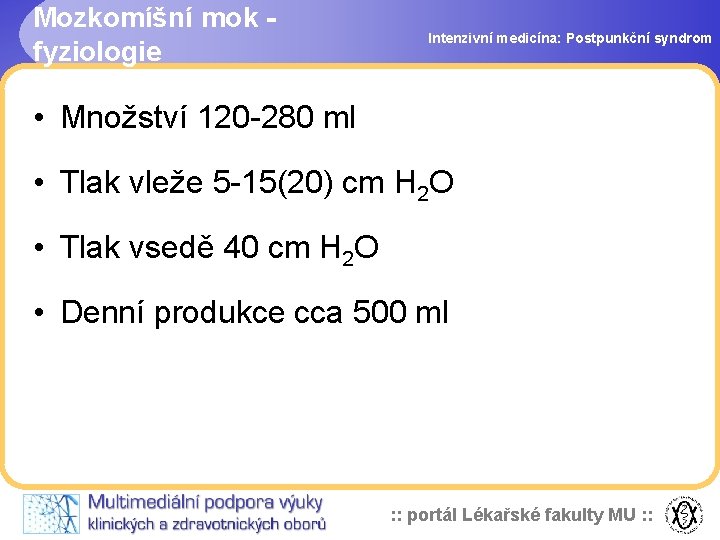 Mozkomíšní mok fyziologie Intenzivní medicína: Postpunkční syndrom • Množství 120 -280 ml • Tlak