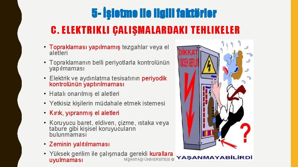 5 - İşletme ilgili faktörler C. ELEKTRIKLI ÇALIŞMALARDAKI TEHLIKELER • Topraklaması yapılmamış tezgahlar veya