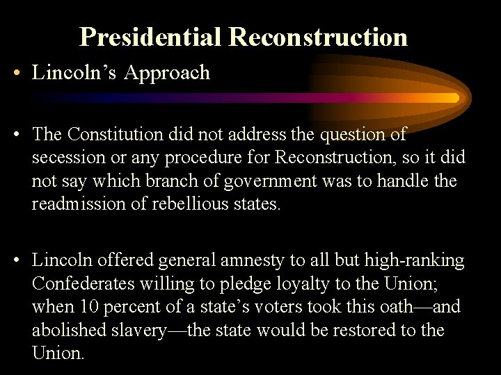 Presidential Reconstruction • Lincoln’s Approach • The Constitution did not address the question of