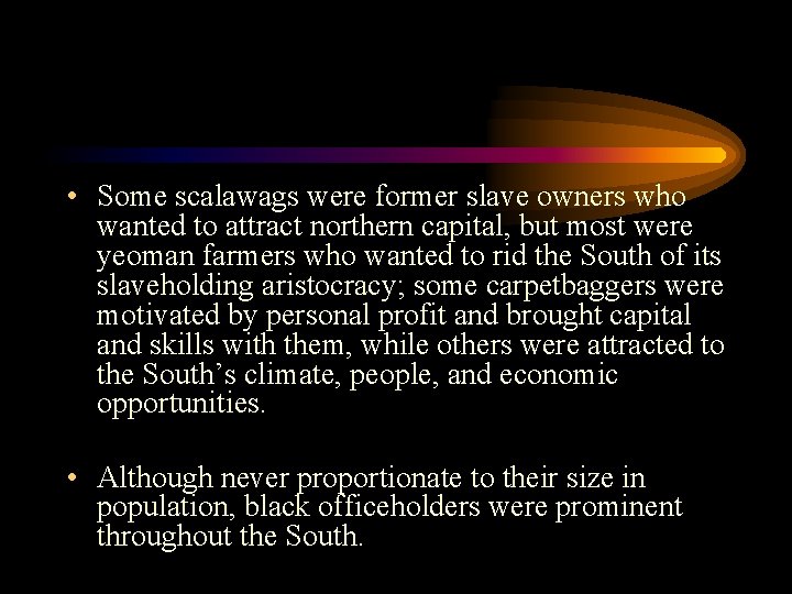  • Some scalawags were former slave owners who wanted to attract northern capital,