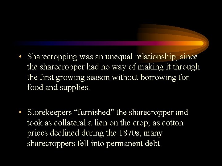  • Sharecropping was an unequal relationship, since the sharecropper had no way of