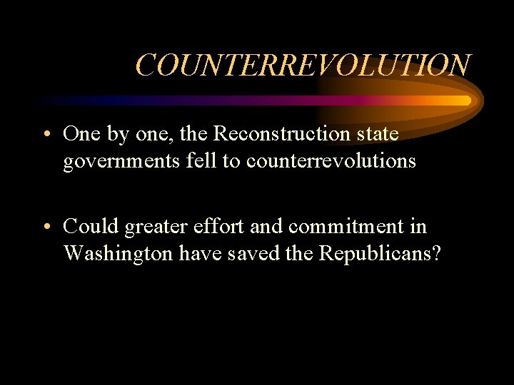 COUNTERREVOLUTION • One by one, the Reconstruction state governments fell to counterrevolutions • Could