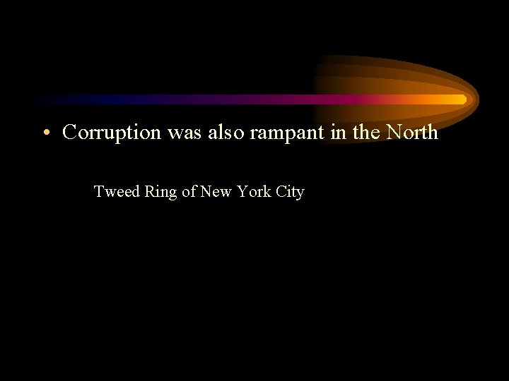  • Corruption was also rampant in the North Tweed Ring of New York