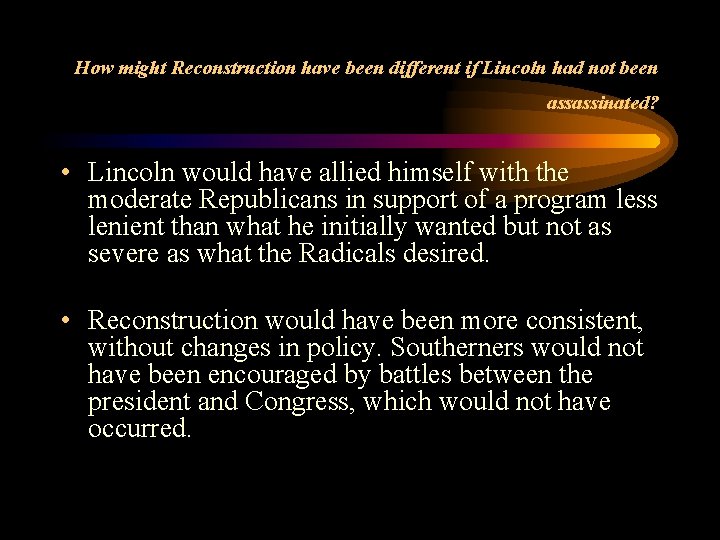 How might Reconstruction have been different if Lincoln had not been assassinated? • Lincoln
