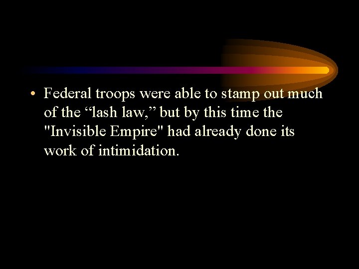  • Federal troops were able to stamp out much of the “lash law,