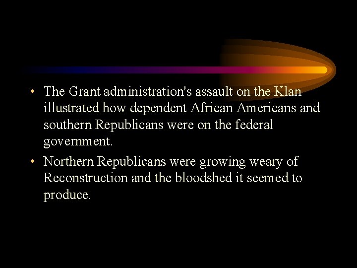  • The Grant administration's assault on the Klan illustrated how dependent African Americans