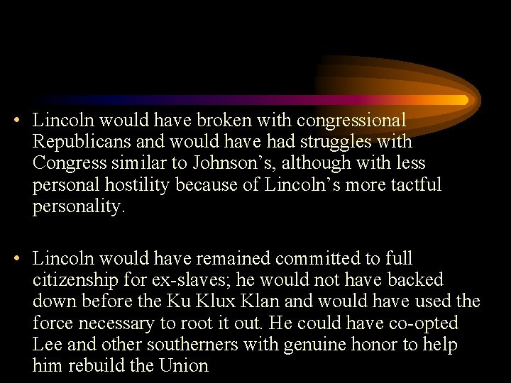  • Lincoln would have broken with congressional Republicans and would have had struggles