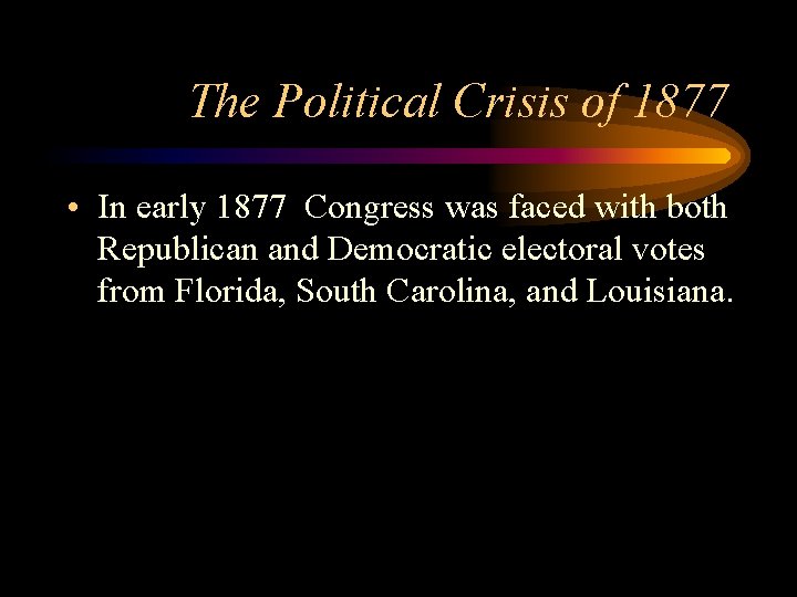 The Political Crisis of 1877 • In early 1877 Congress was faced with both