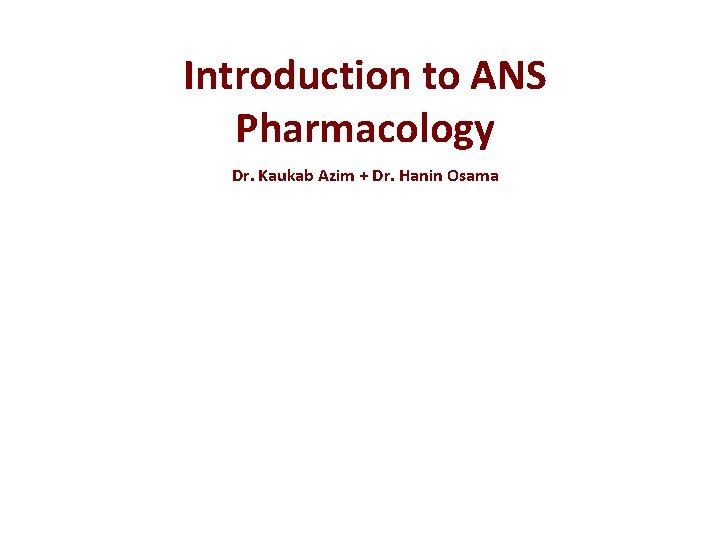 Introduction to ANS Pharmacology Dr. Kaukab Azim + Dr. Hanin Osama 