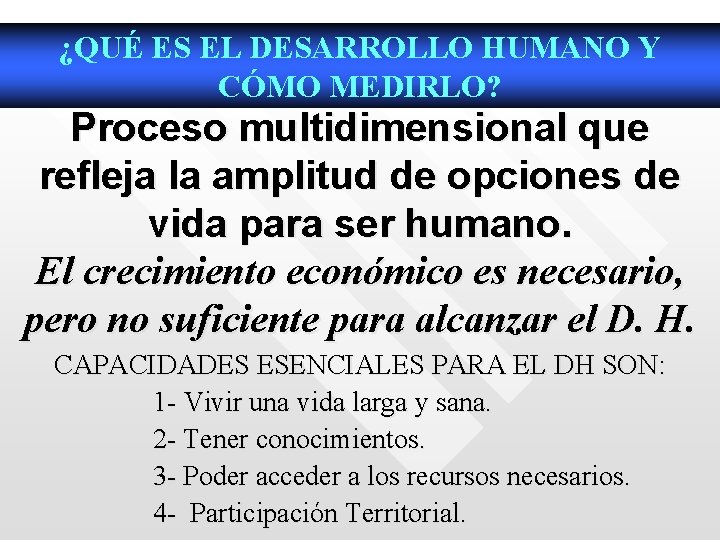 ¿QUÉ ES EL DESARROLLO HUMANO Y CÓMO MEDIRLO? Proceso multidimensional que refleja la amplitud