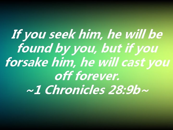 If you seek him, he will be found by you, but if you forsake