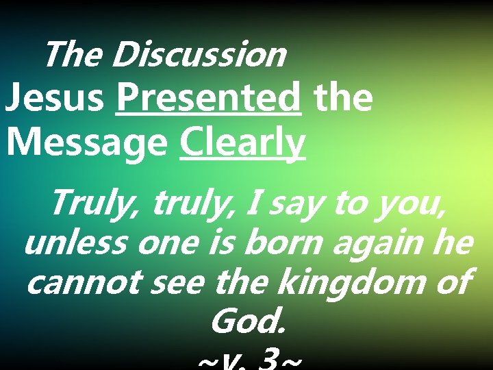 The Discussion Jesus Presented the Message Clearly Truly, truly, I say to you, unless