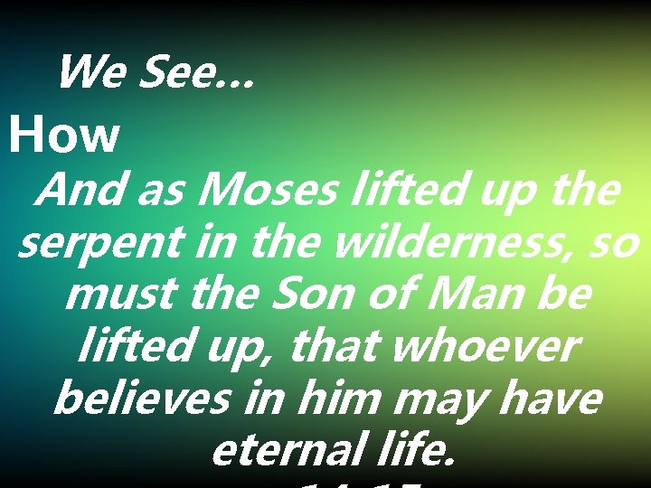 We See… How And as Moses lifted up the serpent in the wilderness, so
