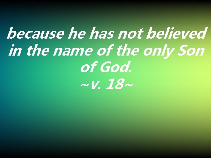 because he has not believed in the name of the only Son of God.