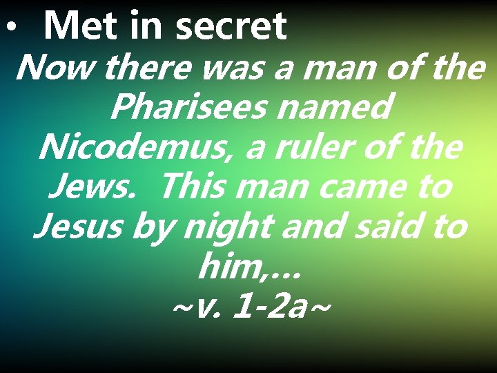  • Met in secret Now there was a man of the Pharisees named