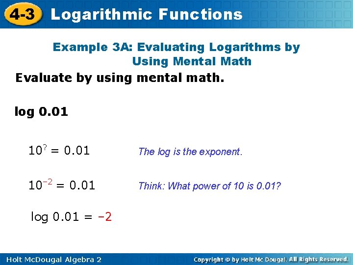 4 -3 Logarithmic Functions Example 3 A: Evaluating Logarithms by Using Mental Math Evaluate