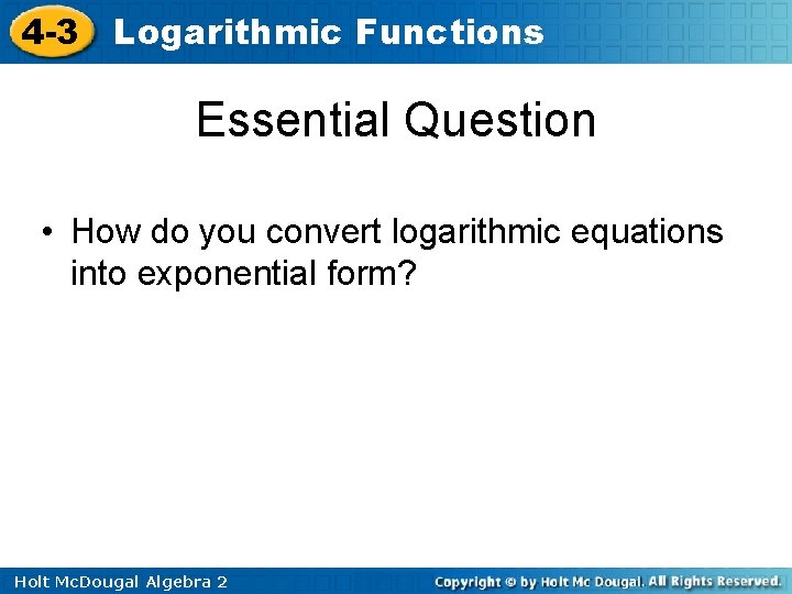 4 -3 Logarithmic Functions Essential Question • How do you convert logarithmic equations into