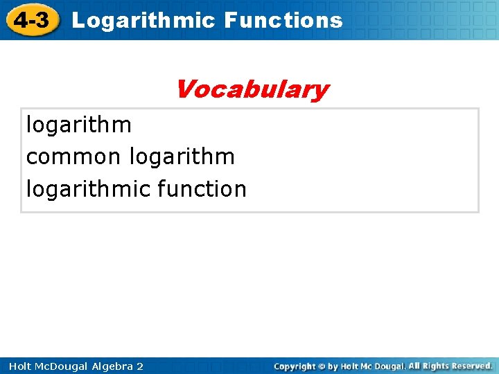 4 -3 Logarithmic Functions Vocabulary logarithm common logarithmic function Holt Mc. Dougal Algebra 2