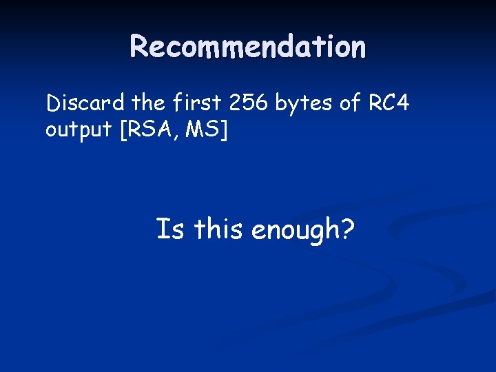 Recommendation Discard the first 256 bytes of RC 4 output [RSA, MS] Is this