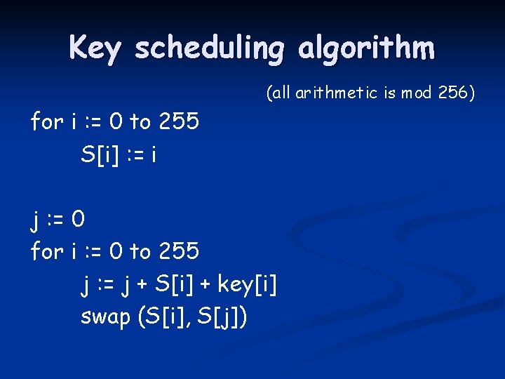 Key scheduling algorithm (all arithmetic is mod 256) for i : = 0 to