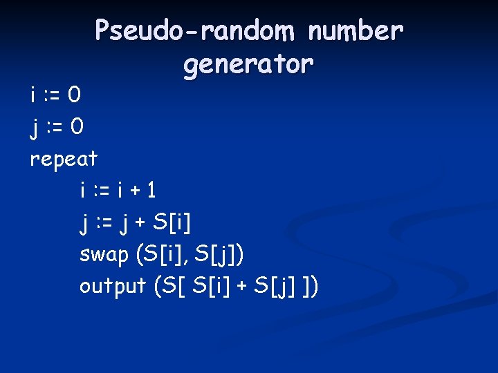 Pseudo-random number generator i : = 0 j : = 0 repeat i :