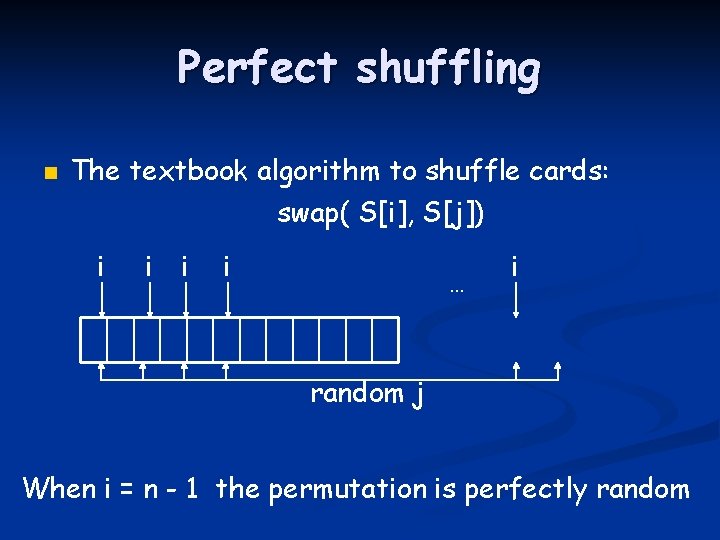 Perfect shuffling n The textbook algorithm to shuffle cards: swap( S[i], S[j]) i i