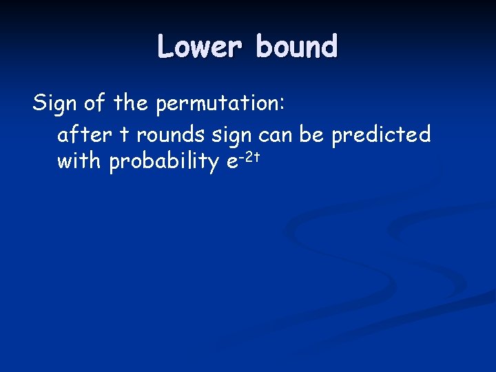 Lower bound Sign of the permutation: after t rounds sign can be predicted with