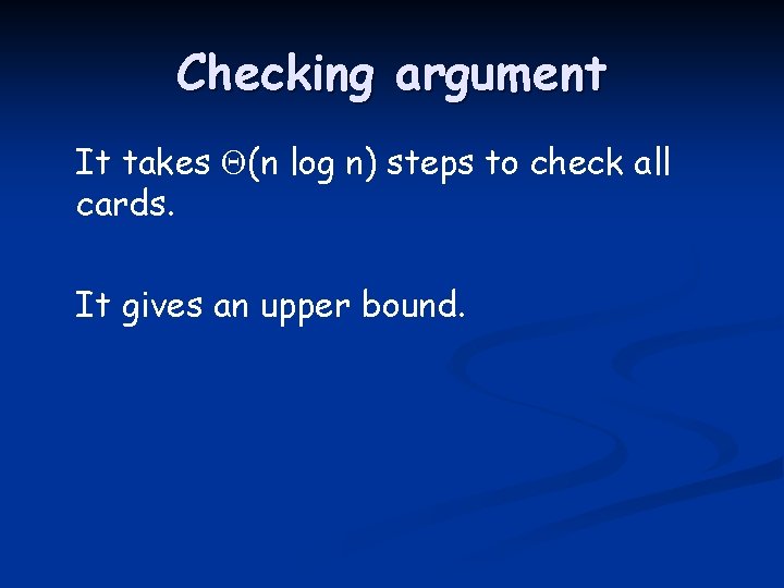 Checking argument It takes (n log n) steps to check all cards. It gives
