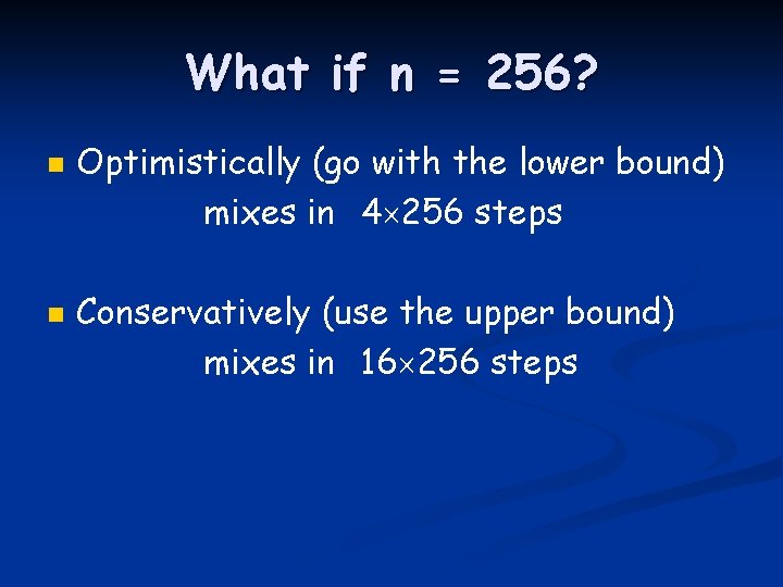 What if n = 256? n n Optimistically (go with the lower bound) mixes