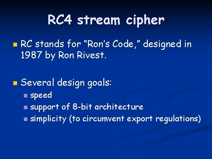 RC 4 stream cipher n n RC stands for “Ron’s Code, ” designed in