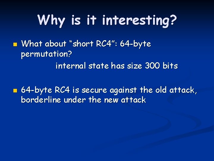 Why is it interesting? n n What about “short RC 4”: 64 -byte permutation?