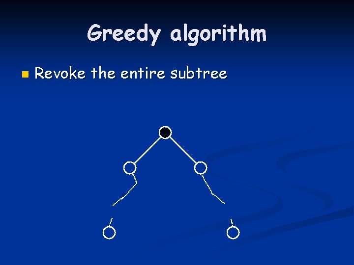 Greedy algorithm n Revoke the entire subtree 
