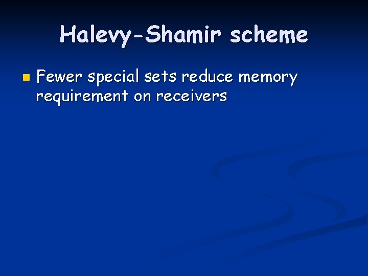 Halevy-Shamir scheme n Fewer special sets reduce memory requirement on receivers 