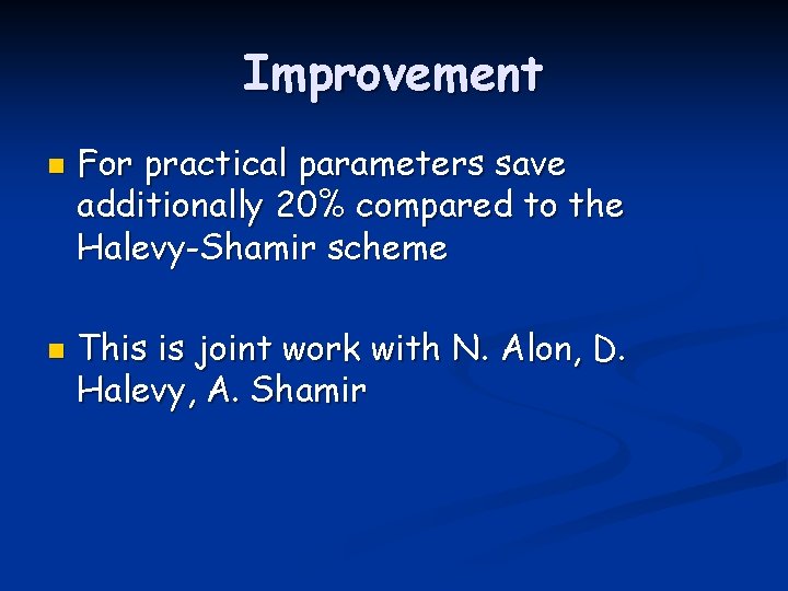 Improvement n n For practical parameters save additionally 20% compared to the Halevy-Shamir scheme