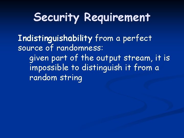 Security Requirement Indistinguishability from a perfect source of randomness: given part of the output