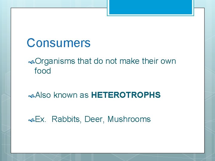 Consumers Organisms that do not make their own food Also known as HETEROTROPHS Ex.