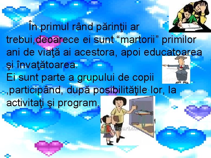 În primul rând părinţii ar trebui, deoarece ei sunt “martorii” primilor ani de viaţă