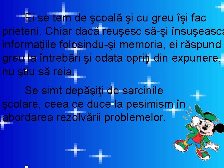 Ei se tem de şcoală şi cu greu îşi fac prieteni. Chiar dacă reuşesc