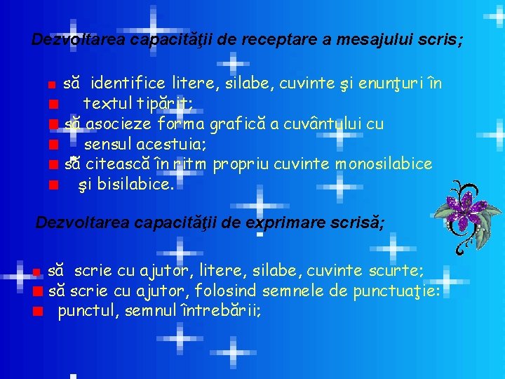 Dezvoltarea capacităţii de receptare a mesajului scris; să identifice litere, silabe, cuvinte şi enunţuri