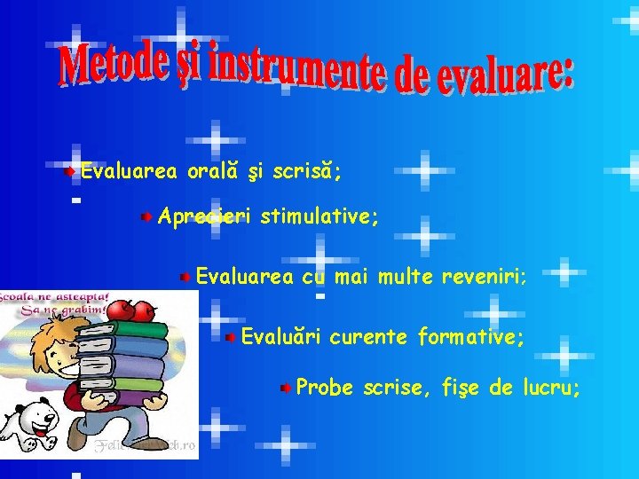 Evaluarea orală şi scrisă; Aprecieri stimulative; Evaluarea cu mai multe reveniri; Evaluări curente formative;