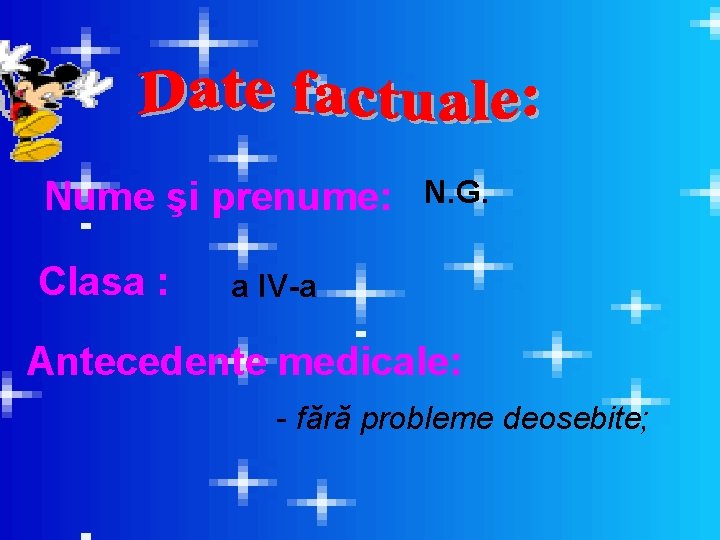 Nume şi prenume: Clasa : N. G. a IV-a Antecedente medicale: - fără probleme