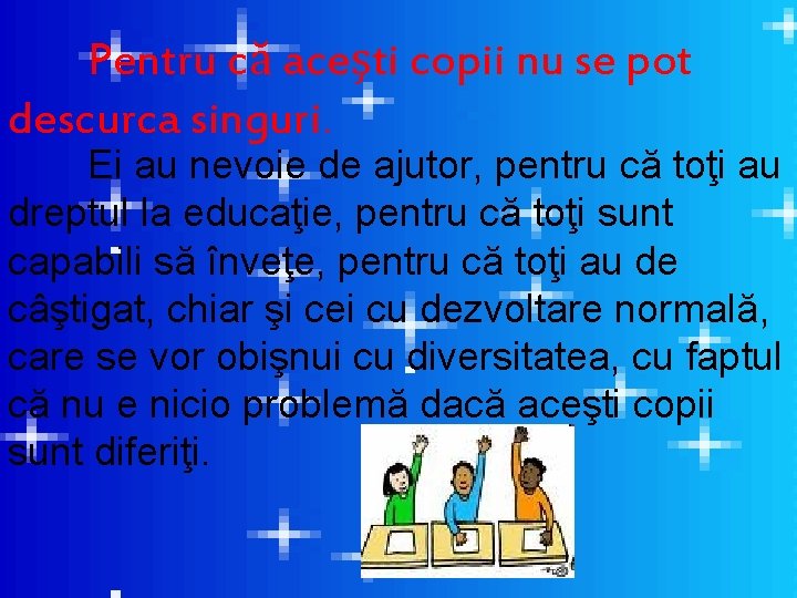 Pentru că aceşti copii nu se pot descurca singuri. Ei au nevoie de ajutor,