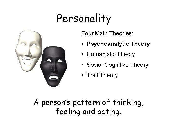 Personality Four Main Theories: • Psychoanalytic Theory • Humanistic Theory • Social-Cognitive Theory • Personality Four Main Theories: • Psychoanalytic Theory • Humanistic Theory • Social-Cognitive Theory •