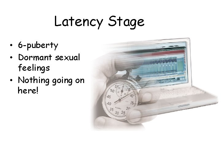 Latency Stage • 6 -puberty • Dormant sexual feelings • Nothing going on here! Latency Stage • 6 -puberty • Dormant sexual feelings • Nothing going on here!