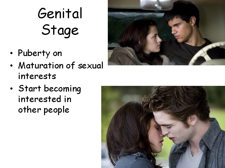 Genital Stage • Puberty on • Maturation of sexual interests • Start becoming interested Genital Stage • Puberty on • Maturation of sexual interests • Start becoming interested