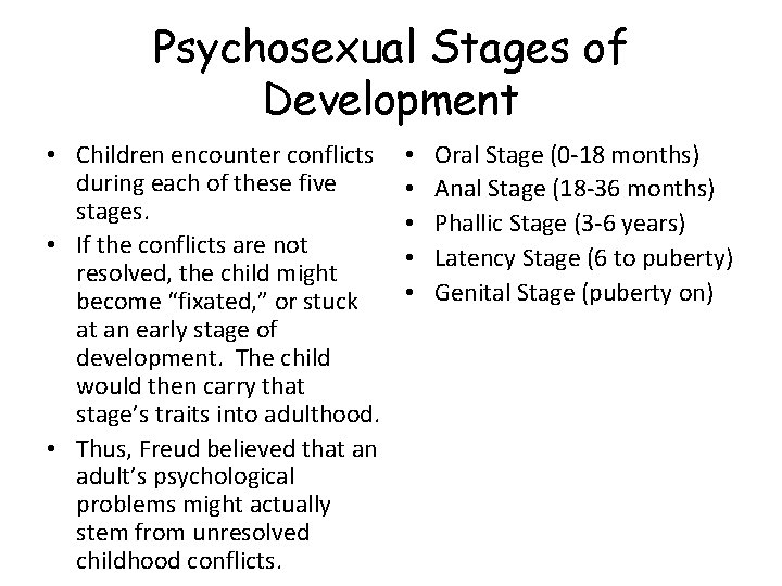 Psychosexual Stages of Development • Children encounter conflicts during each of these five stages. Psychosexual Stages of Development • Children encounter conflicts during each of these five stages.