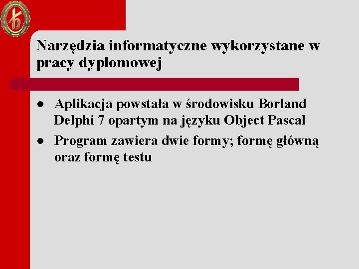 Narzędzia informatyczne wykorzystane w pracy dyplomowej l l Aplikacja powstała w środowisku Borland Delphi
