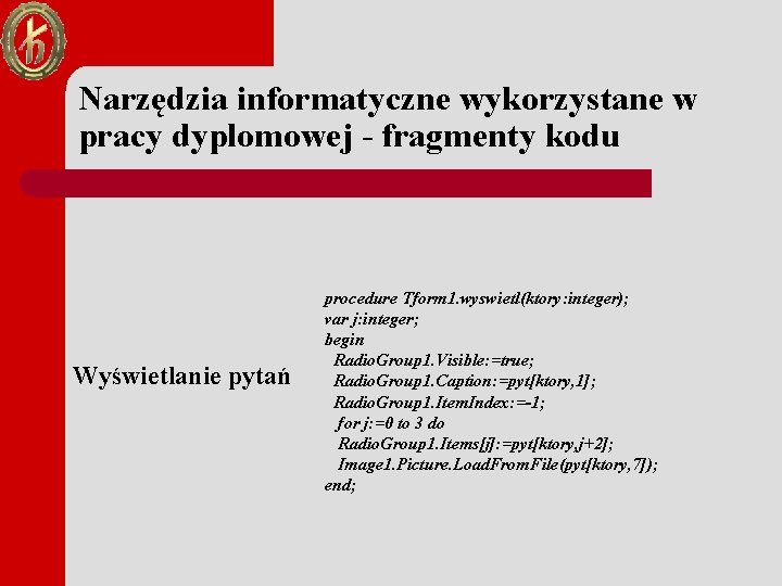 Narzędzia informatyczne wykorzystane w pracy dyplomowej - fragmenty kodu Wyświetlanie pytań procedure Tform 1.