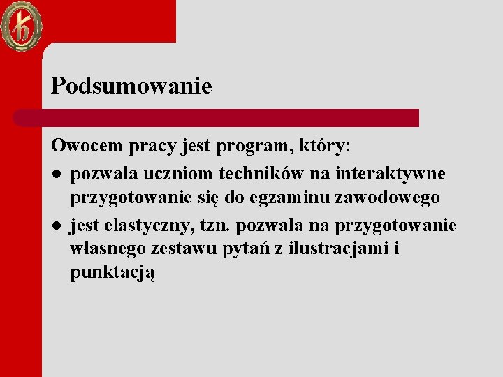 Podsumowanie Owocem pracy jest program, który: l pozwala uczniom techników na interaktywne przygotowanie się